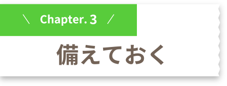 Chapter.3 備えておく