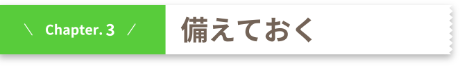Chapter.3 備えておく
