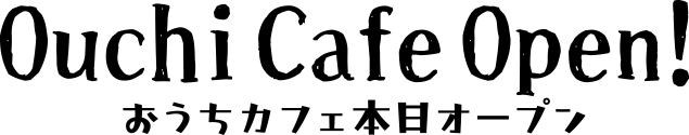 おうちカフェ本日オープン